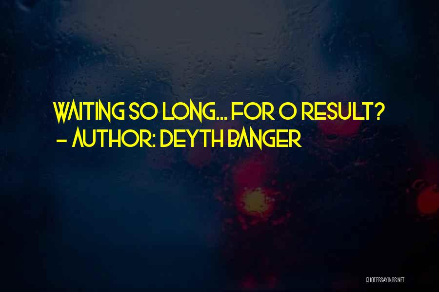 Deyth Banger Quotes: Waiting So Long... For