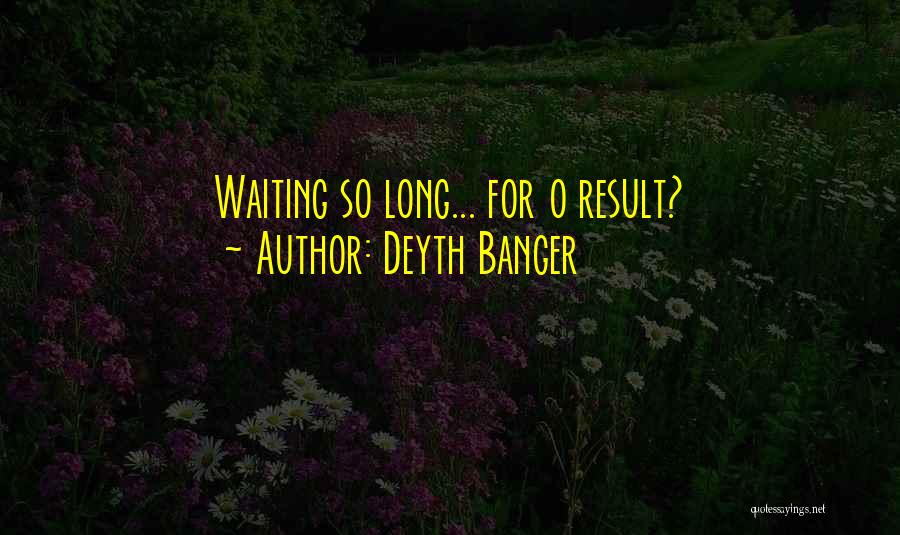 Deyth Banger Quotes: Waiting So Long... For
