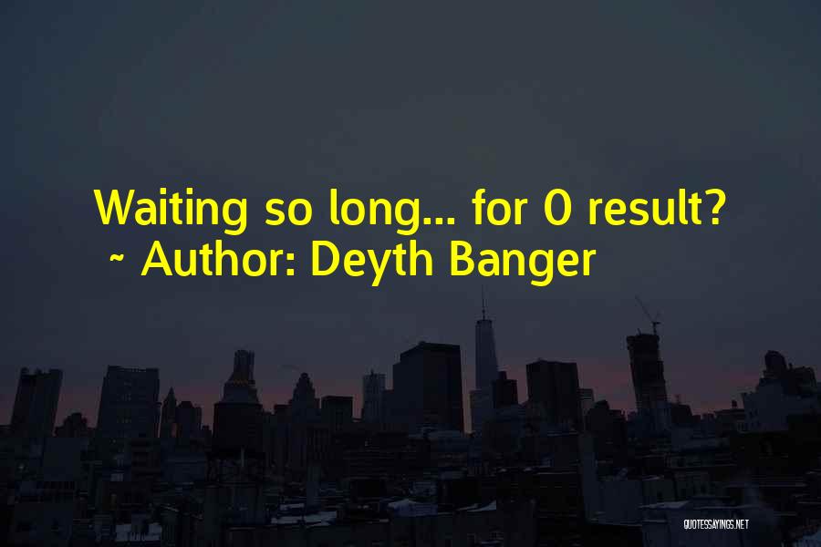 Deyth Banger Quotes: Waiting So Long... For