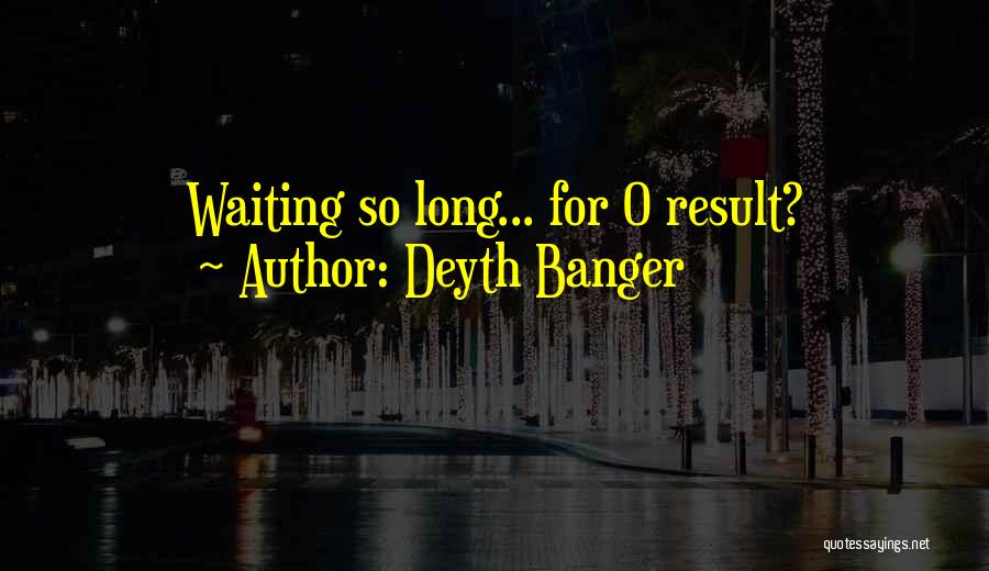 Deyth Banger Quotes: Waiting So Long... For