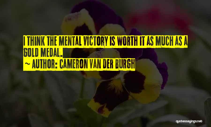 Cameron Van Der Burgh Quotes: I Think The Mental Victory Is Worth It As Much As A Gold Medal.