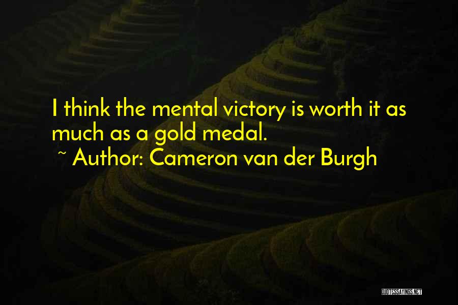 Cameron Van Der Burgh Quotes: I Think The Mental Victory Is Worth It As Much As A Gold Medal.