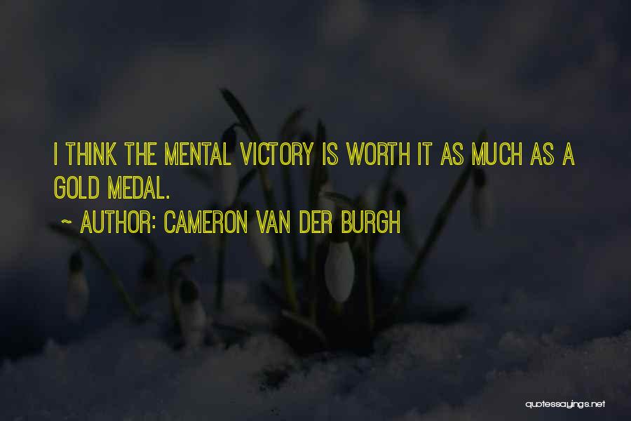 Cameron Van Der Burgh Quotes: I Think The Mental Victory Is Worth It As Much As A Gold Medal.