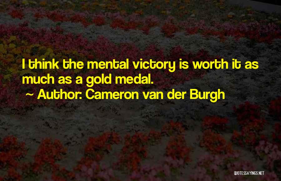 Cameron Van Der Burgh Quotes: I Think The Mental Victory Is Worth It As Much As A Gold Medal.