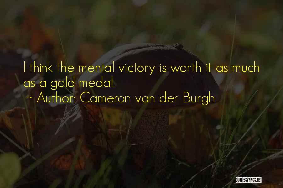 Cameron Van Der Burgh Quotes: I Think The Mental Victory Is Worth It As Much As A Gold Medal.