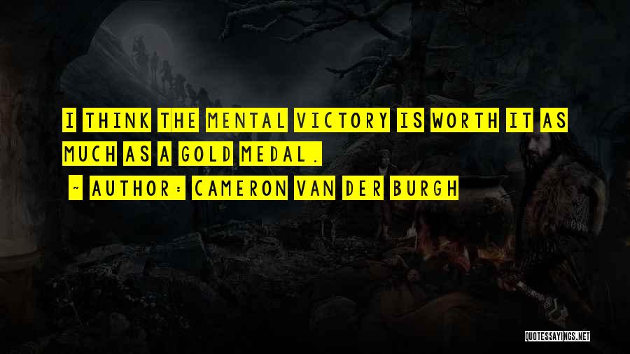 Cameron Van Der Burgh Quotes: I Think The Mental Victory Is Worth It As Much As A Gold Medal.