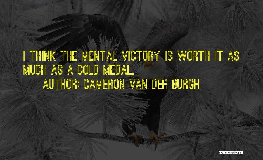 Cameron Van Der Burgh Quotes: I Think The Mental Victory Is Worth It As Much As A Gold Medal.