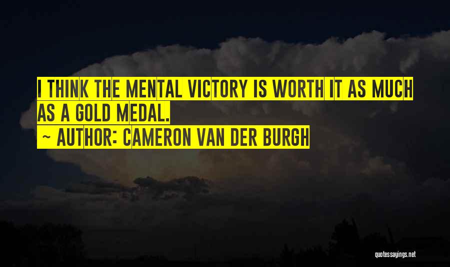 Cameron Van Der Burgh Quotes: I Think The Mental Victory Is Worth It As Much As A Gold Medal.