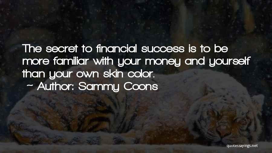 Sammy Coons Quotes: The Secret To Financial Success Is To Be More Familiar With Your Money And Yourself Than Your Own Skin Color.