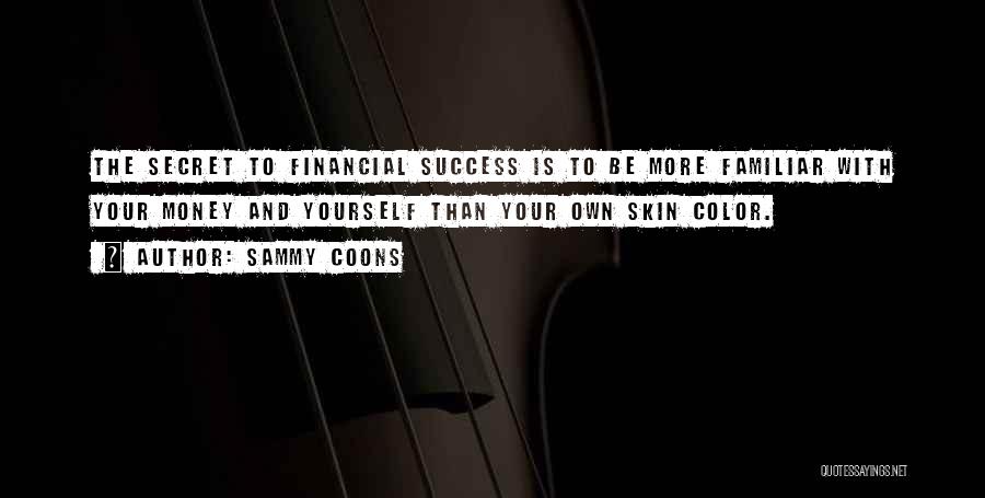 Sammy Coons Quotes: The Secret To Financial Success Is To Be More Familiar With Your Money And Yourself Than Your Own Skin Color.