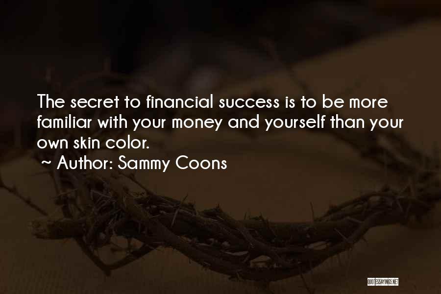 Sammy Coons Quotes: The Secret To Financial Success Is To Be More Familiar With Your Money And Yourself Than Your Own Skin Color.