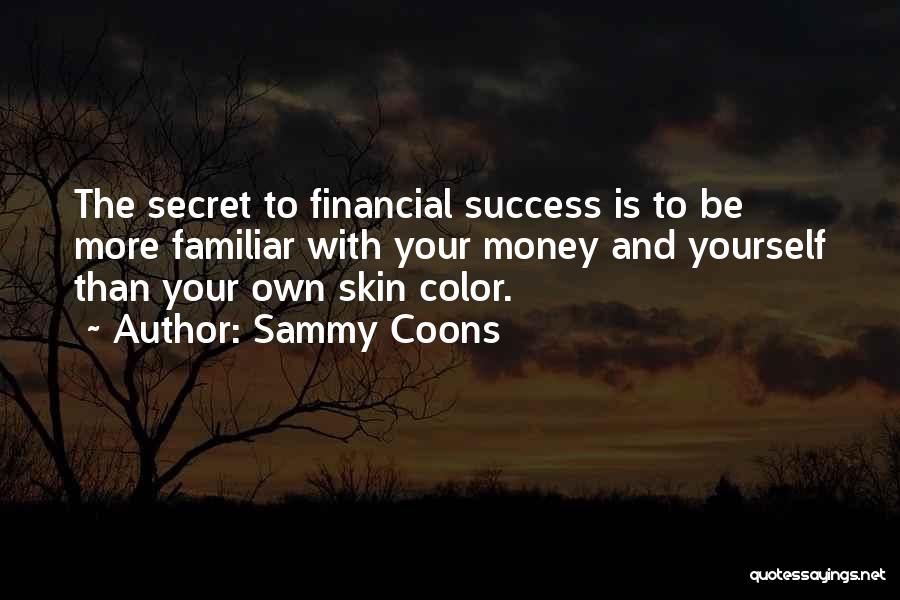 Sammy Coons Quotes: The Secret To Financial Success Is To Be More Familiar With Your Money And Yourself Than Your Own Skin Color.