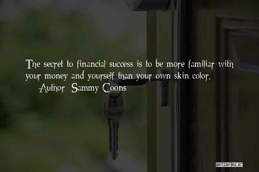 Sammy Coons Quotes: The Secret To Financial Success Is To Be More Familiar With Your Money And Yourself Than Your Own Skin Color.