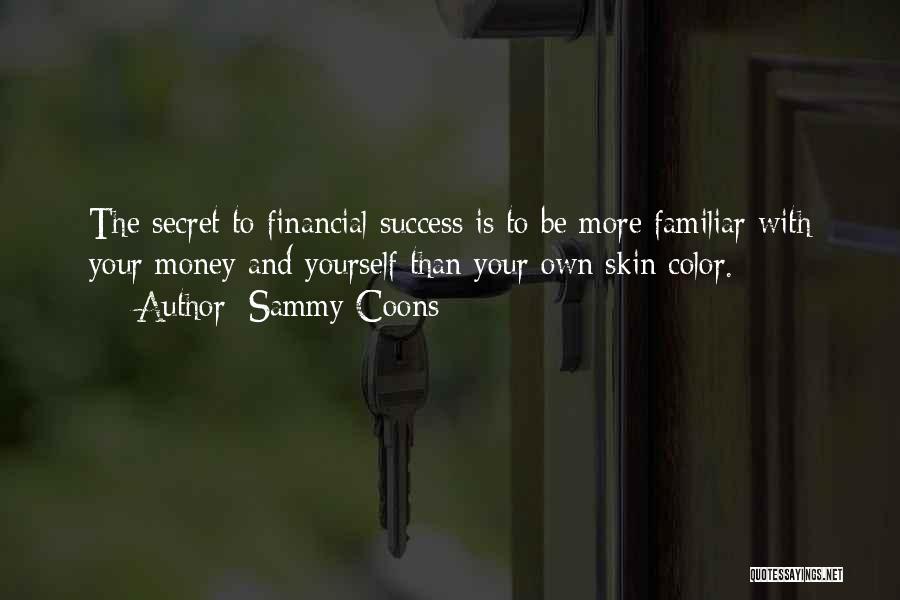 Sammy Coons Quotes: The Secret To Financial Success Is To Be More Familiar With Your Money And Yourself Than Your Own Skin Color.