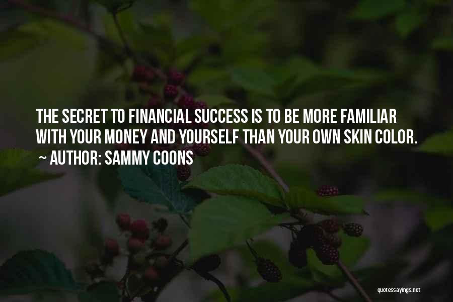 Sammy Coons Quotes: The Secret To Financial Success Is To Be More Familiar With Your Money And Yourself Than Your Own Skin Color.