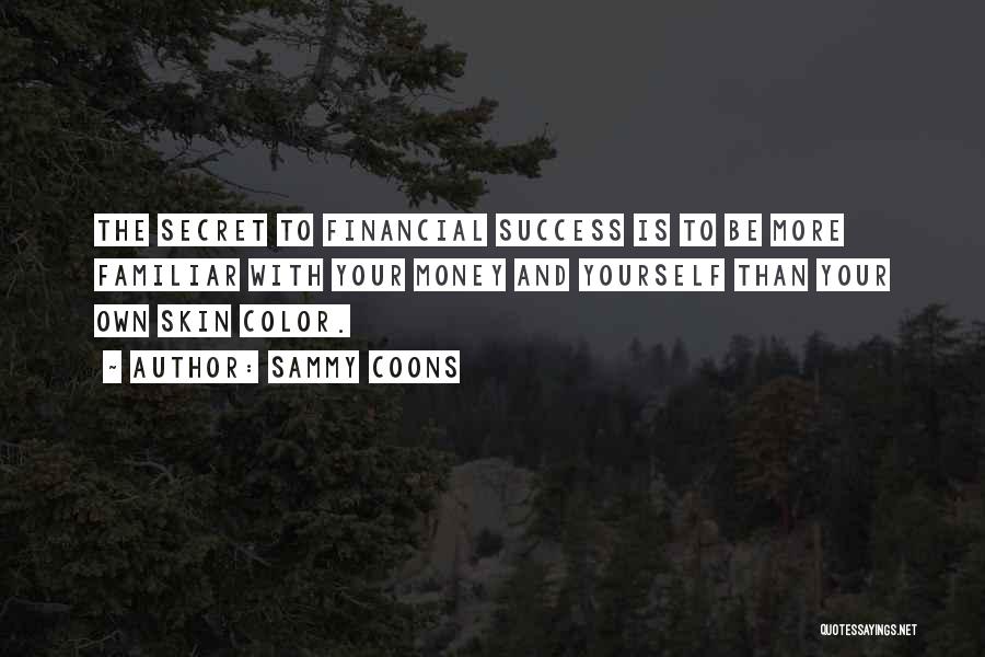 Sammy Coons Quotes: The Secret To Financial Success Is To Be More Familiar With Your Money And Yourself Than Your Own Skin Color.