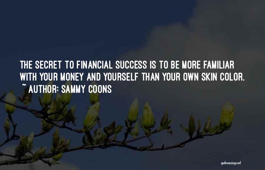 Sammy Coons Quotes: The Secret To Financial Success Is To Be More Familiar With Your Money And Yourself Than Your Own Skin Color.