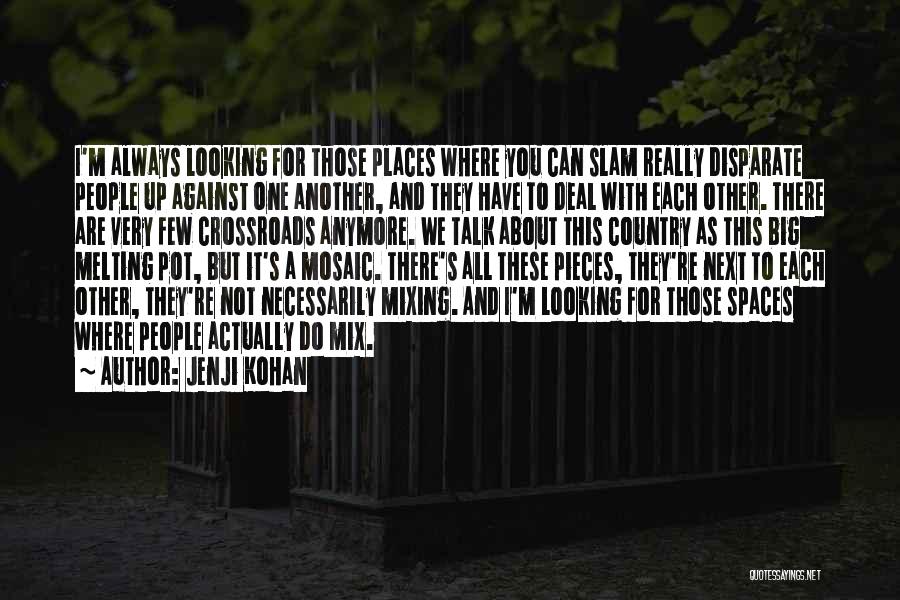 Jenji Kohan Quotes: I'm Always Looking For Those Places Where You Can Slam Really Disparate People Up Against One Another, And They Have