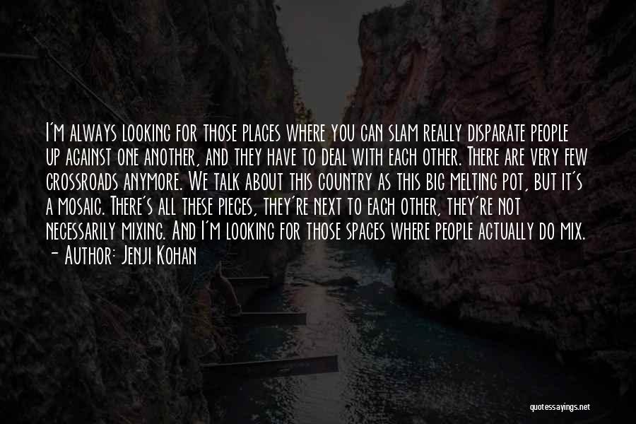 Jenji Kohan Quotes: I'm Always Looking For Those Places Where You Can Slam Really Disparate People Up Against One Another, And They Have