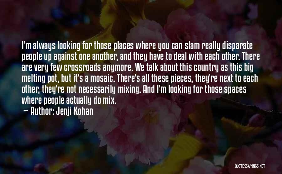 Jenji Kohan Quotes: I'm Always Looking For Those Places Where You Can Slam Really Disparate People Up Against One Another, And They Have