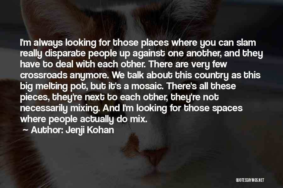 Jenji Kohan Quotes: I'm Always Looking For Those Places Where You Can Slam Really Disparate People Up Against One Another, And They Have