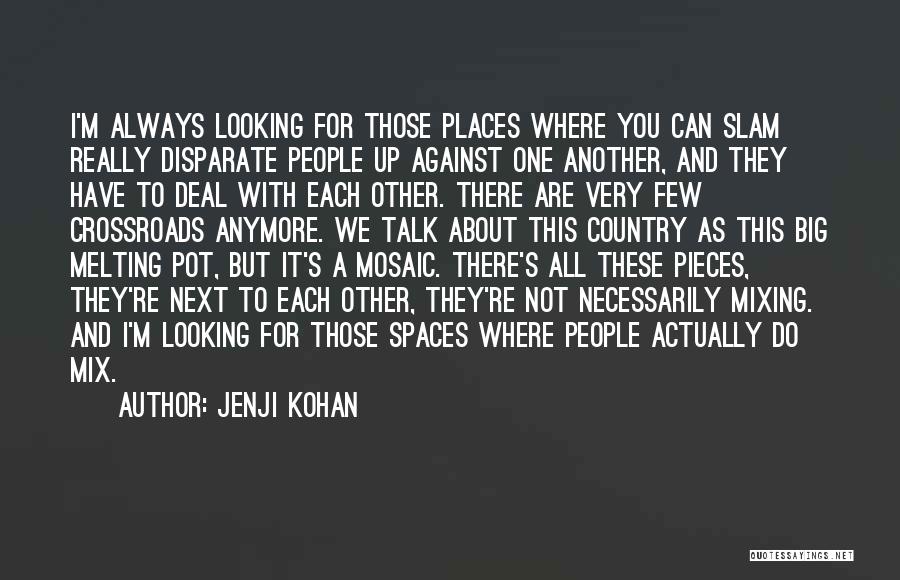 Jenji Kohan Quotes: I'm Always Looking For Those Places Where You Can Slam Really Disparate People Up Against One Another, And They Have