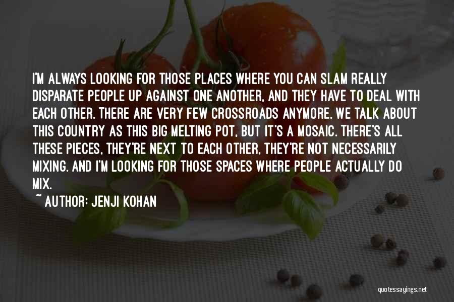 Jenji Kohan Quotes: I'm Always Looking For Those Places Where You Can Slam Really Disparate People Up Against One Another, And They Have