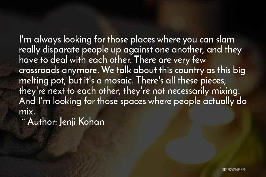 Jenji Kohan Quotes: I'm Always Looking For Those Places Where You Can Slam Really Disparate People Up Against One Another, And They Have