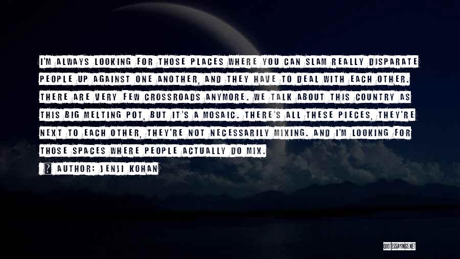 Jenji Kohan Quotes: I'm Always Looking For Those Places Where You Can Slam Really Disparate People Up Against One Another, And They Have