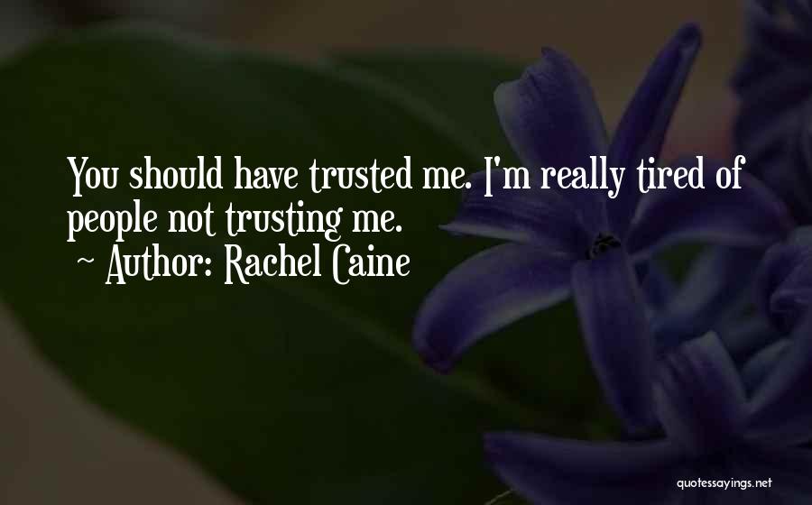 Rachel Caine Quotes: You Should Have Trusted Me. I'm Really Tired Of People Not Trusting Me.