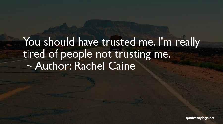 Rachel Caine Quotes: You Should Have Trusted Me. I'm Really Tired Of People Not Trusting Me.