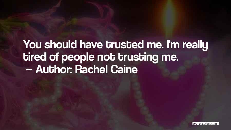 Rachel Caine Quotes: You Should Have Trusted Me. I'm Really Tired Of People Not Trusting Me.