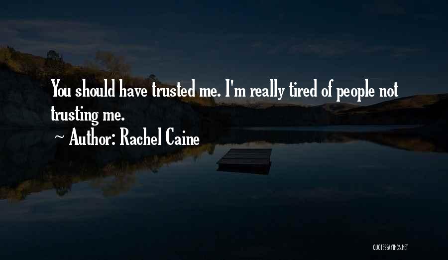 Rachel Caine Quotes: You Should Have Trusted Me. I'm Really Tired Of People Not Trusting Me.