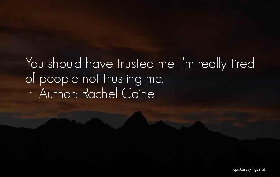 Rachel Caine Quotes: You Should Have Trusted Me. I'm Really Tired Of People Not Trusting Me.