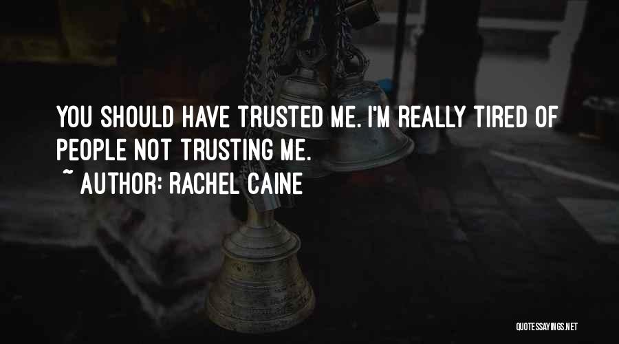 Rachel Caine Quotes: You Should Have Trusted Me. I'm Really Tired Of People Not Trusting Me.