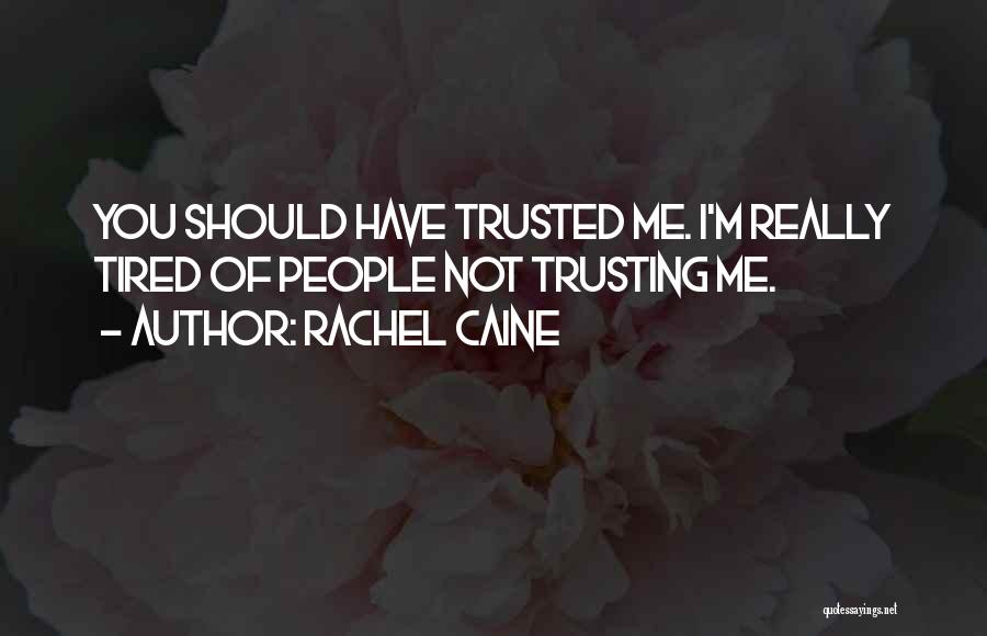 Rachel Caine Quotes: You Should Have Trusted Me. I'm Really Tired Of People Not Trusting Me.