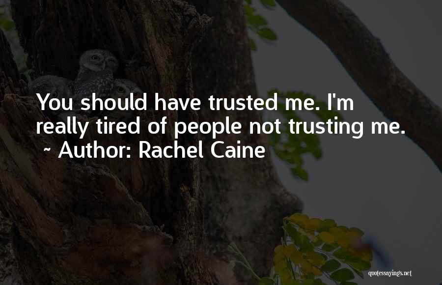 Rachel Caine Quotes: You Should Have Trusted Me. I'm Really Tired Of People Not Trusting Me.