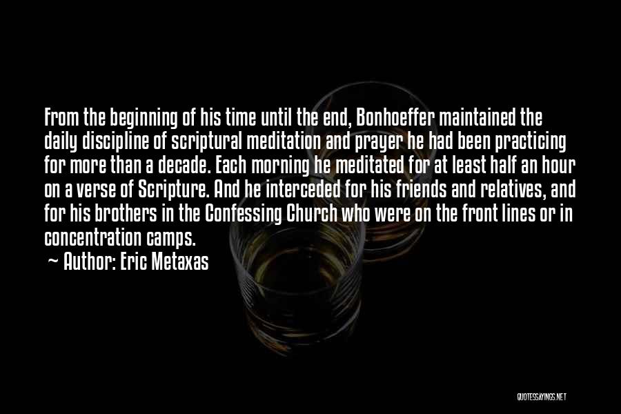 Eric Metaxas Quotes: From The Beginning Of His Time Until The End, Bonhoeffer Maintained The Daily Discipline Of Scriptural Meditation And Prayer He