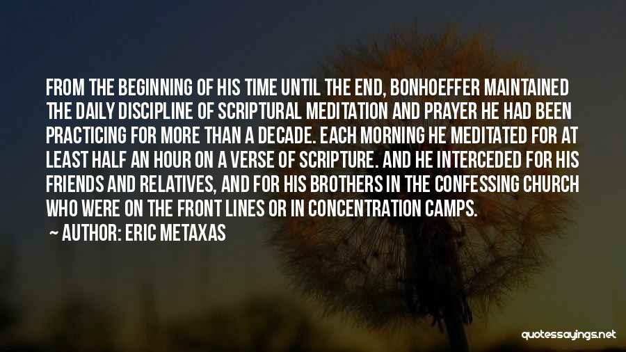 Eric Metaxas Quotes: From The Beginning Of His Time Until The End, Bonhoeffer Maintained The Daily Discipline Of Scriptural Meditation And Prayer He