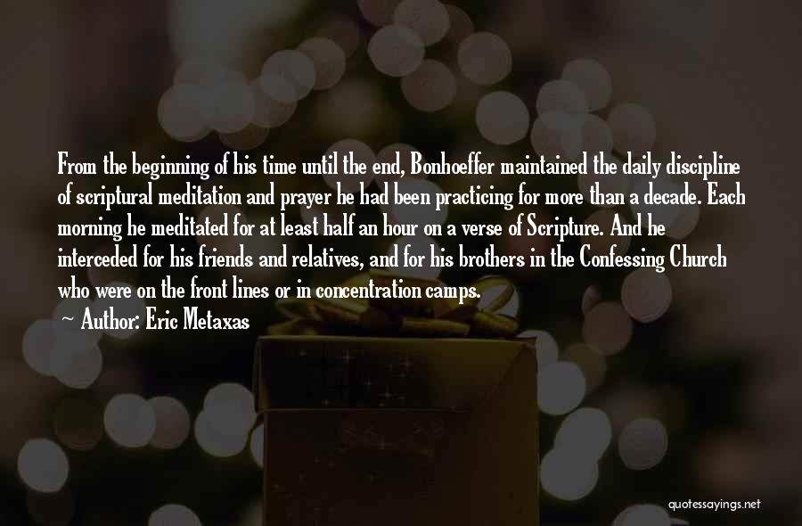 Eric Metaxas Quotes: From The Beginning Of His Time Until The End, Bonhoeffer Maintained The Daily Discipline Of Scriptural Meditation And Prayer He