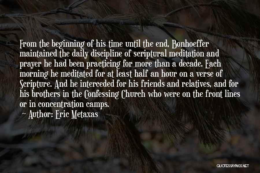 Eric Metaxas Quotes: From The Beginning Of His Time Until The End, Bonhoeffer Maintained The Daily Discipline Of Scriptural Meditation And Prayer He