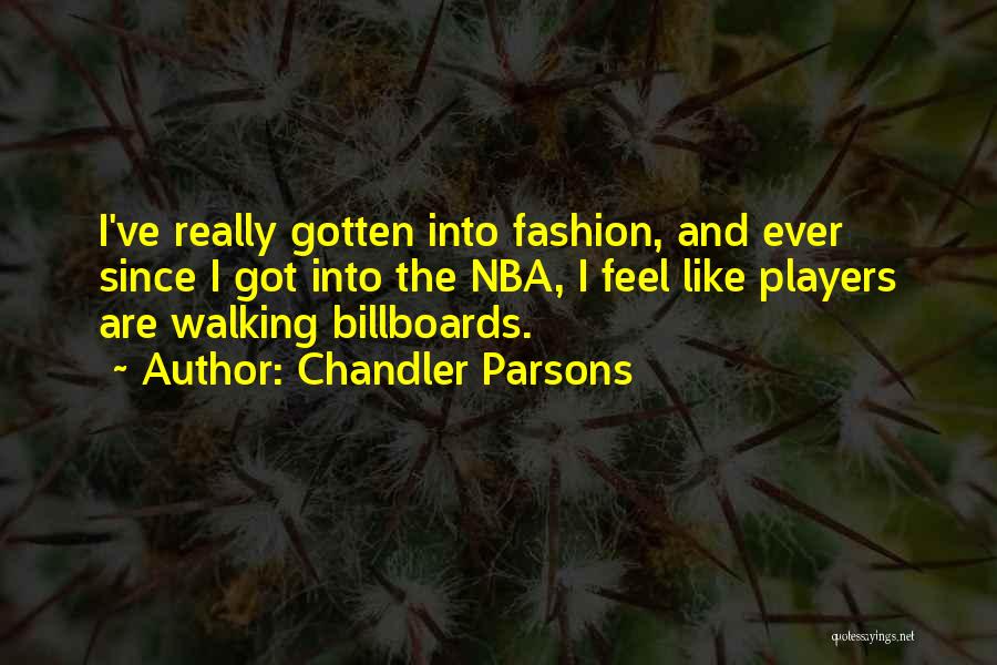 Chandler Parsons Quotes: I've Really Gotten Into Fashion, And Ever Since I Got Into The Nba, I Feel Like Players Are Walking Billboards.