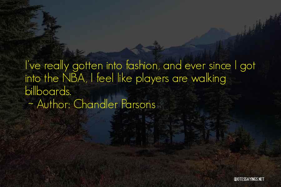 Chandler Parsons Quotes: I've Really Gotten Into Fashion, And Ever Since I Got Into The Nba, I Feel Like Players Are Walking Billboards.