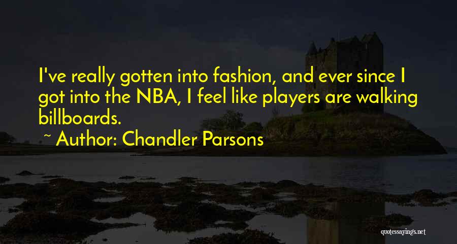 Chandler Parsons Quotes: I've Really Gotten Into Fashion, And Ever Since I Got Into The Nba, I Feel Like Players Are Walking Billboards.