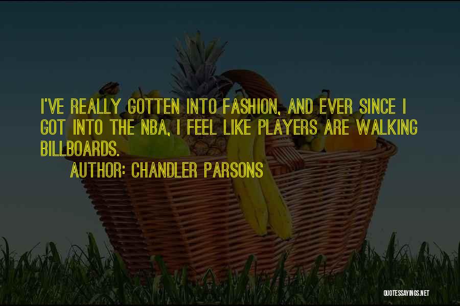 Chandler Parsons Quotes: I've Really Gotten Into Fashion, And Ever Since I Got Into The Nba, I Feel Like Players Are Walking Billboards.