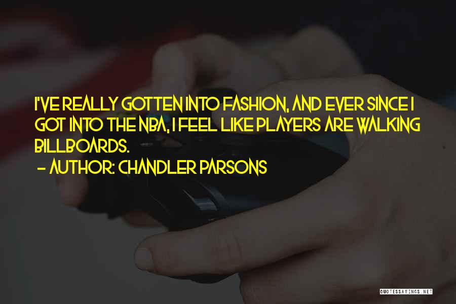 Chandler Parsons Quotes: I've Really Gotten Into Fashion, And Ever Since I Got Into The Nba, I Feel Like Players Are Walking Billboards.
