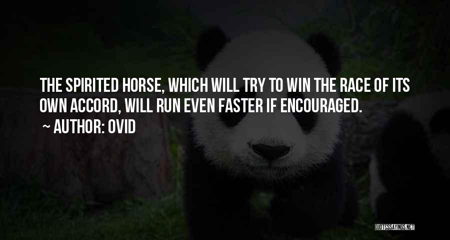 Ovid Quotes: The Spirited Horse, Which Will Try To Win The Race Of Its Own Accord, Will Run Even Faster If Encouraged.