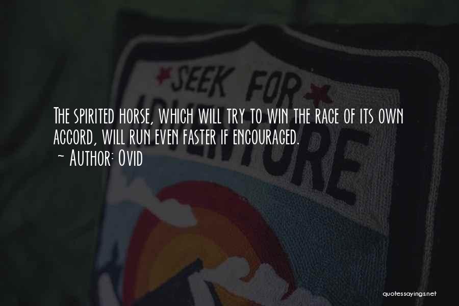 Ovid Quotes: The Spirited Horse, Which Will Try To Win The Race Of Its Own Accord, Will Run Even Faster If Encouraged.