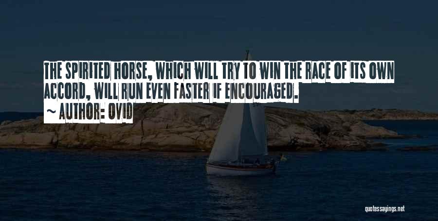 Ovid Quotes: The Spirited Horse, Which Will Try To Win The Race Of Its Own Accord, Will Run Even Faster If Encouraged.