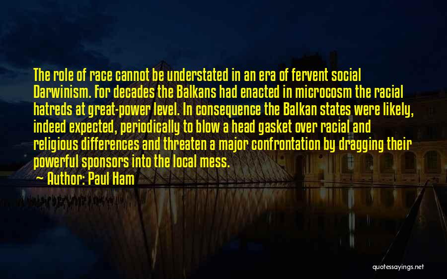 Paul Ham Quotes: The Role Of Race Cannot Be Understated In An Era Of Fervent Social Darwinism. For Decades The Balkans Had Enacted